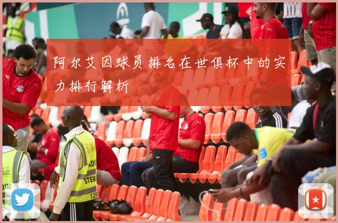 阿尔艾因球员排名在世俱杯中的实力排行解析