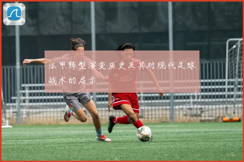 法甲阵型演变历史及其对现代足球战术的启示